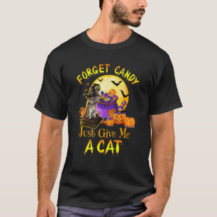 Vergiss Süßigkeiten, gib mir einfach eine Katze K T-Shirt