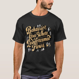 Verhalten geht dahin, wo die Verstärkung fließt T-Shirt