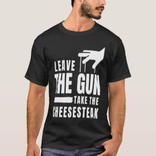 Verlass die Waffe Nehmen Sie den Cheesesteak Phila T-Shirt