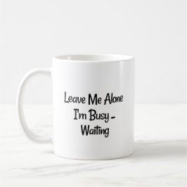 "Verlass mich allein, ich bin beschäftigt...Warten Kaffeetasse
