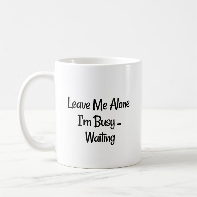 "Verlass mich allein, ich bin beschäftigt...Warten Kaffeetasse (Links)
