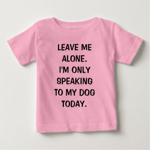 Verlass mir allein, dass ich heute nur mit meinem  baby t-shirt