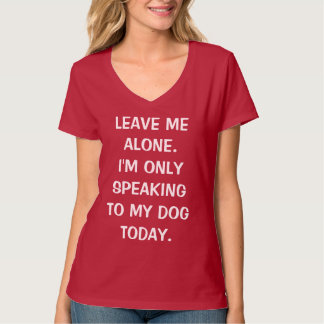 Verlass mir allein, dass ich heute nur mit meinem  T-Shirt
