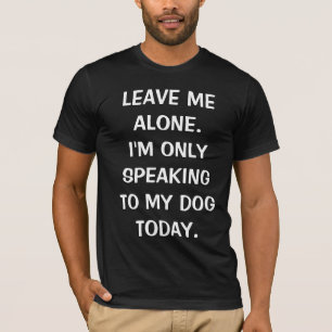 Verlass mir allein, dass ich heute nur mit meinem  T-Shirt