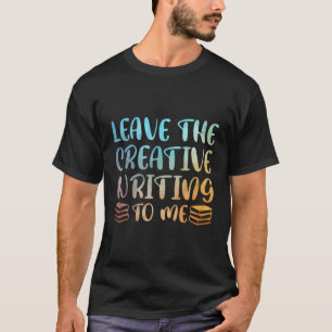 Verlass mir das kreative Schreiben T-Shirt