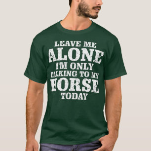 Verlass mir, dass ich heute nur mit meinem Pferd s T-Shirt