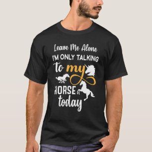 Verlass mir, dass ich heute nur mit meinem Pferd s T-Shirt