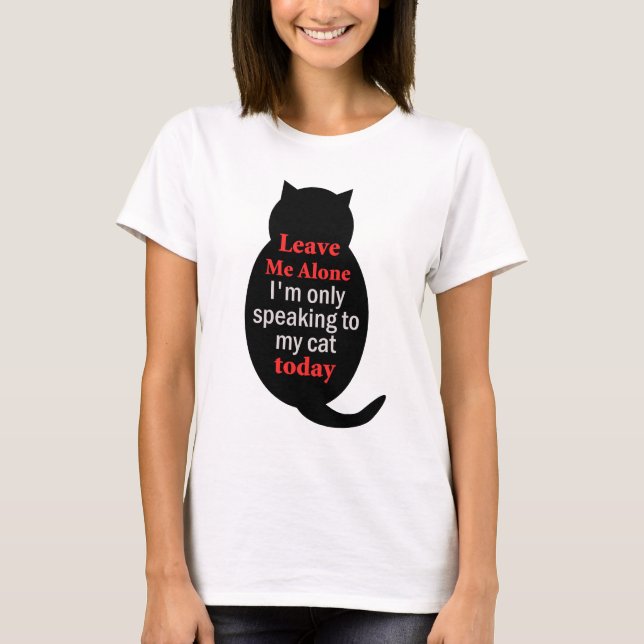 Verlass mir, ich spreche heute nur mit meiner Katz T-Shirt (Vorderseite)