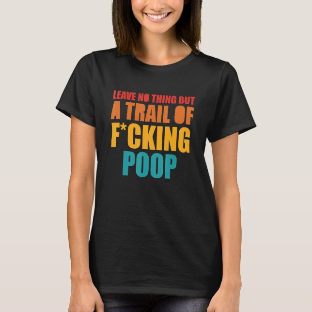 Verlass nichts außer einer Spur von Fick Gekackt B T-Shirt (Vorderseite)