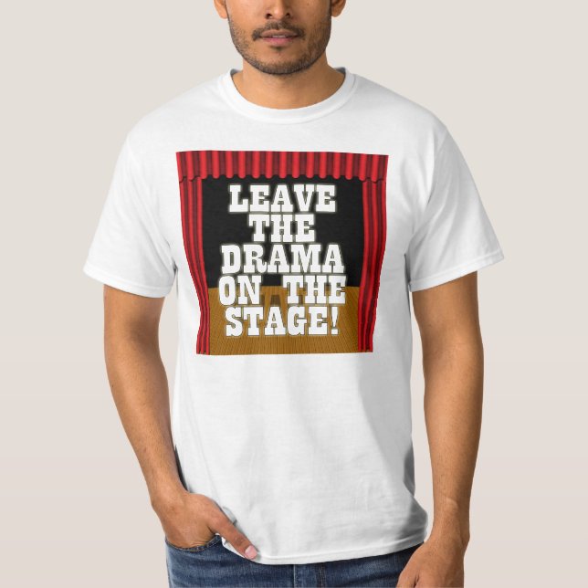 Verlassen Sie das Drama auf der Bühne T-Shirt (Vorderseite)