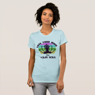 Verlieren Sie Ihren Geist finden Sie Ihr Soul T-Shirt