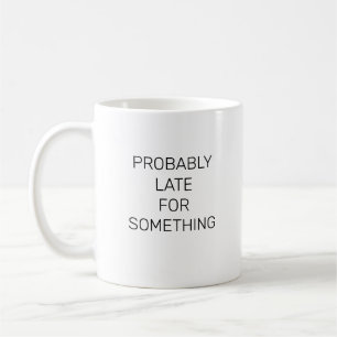 Vermutlich spät für etwas lustiges Mug Kaffeetasse