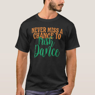 Verpassen Sie nie eine Chance irischer Tanz Funny T-Shirt