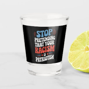 Verre A Shot Arrêtez de prétendre que votre racisme est du patr