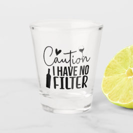 Verre A Shot Caution: I Have No Filter