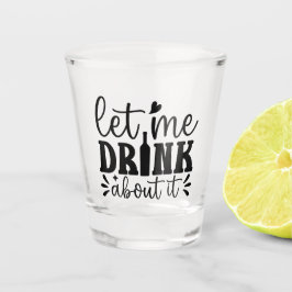 Verre A Shot Let Me Drink About It