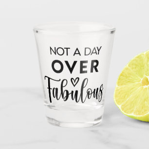 Verre A Shot Pas un jour de plus que fabuleux – Citation drôle