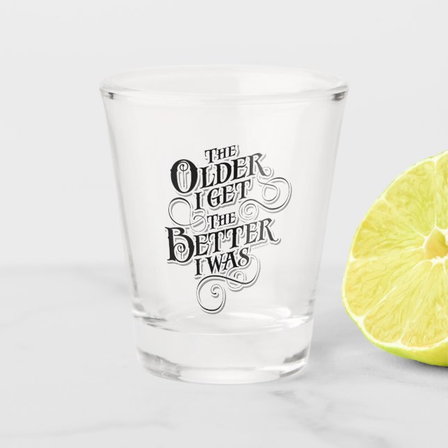 Verre A Shot Plus je deviens âgé, plus j'étais meilleur (Devant)