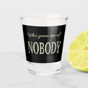 Verre A Shot Qui va nous arrêter ? Personne