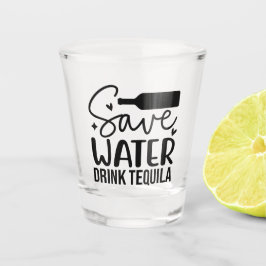 Verre A Shot Save Water, Drink Tequila