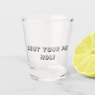 Verre A Shot SHOT YOUR PIE HOLE - Shot Glass