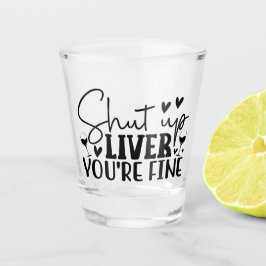 Verre A Shot Shut Up Liver, You’re Fine