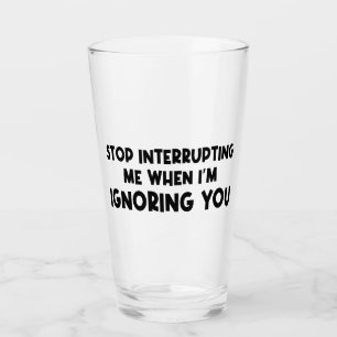 Verre Arrêtez de m'interrompre lorsque je vous ignore