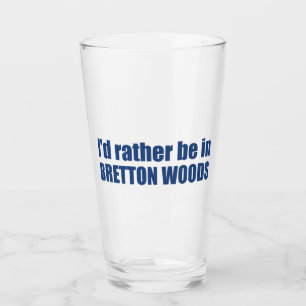 Verre Je préférerais être à Bretton Woods