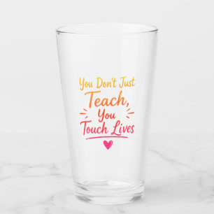 Verre Vous n'enseignez pas seulement, vous touchez des v