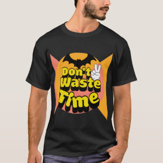 Verschwende keine Zeit T-Shirt
