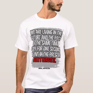 Verschwende nicht die kleine Zeit, die du hast T-Shirt