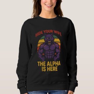 Verstecke deine Frau, der Alpha ist hier Funny Cri Sweatshirt