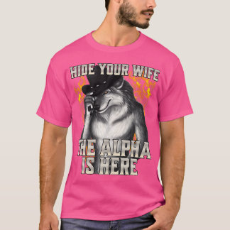 Verstecken Sie Ihre Ehefrau, das Alpha ist hier T-Shirt