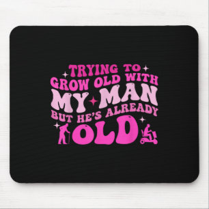 Versuch, alt zu werden mit meinem Mann, aber er is Mousepad