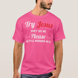 Versuch es doch, Jesus versuche es mir bitte nicht T-Shirt