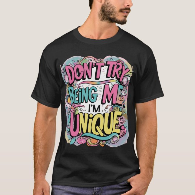 Versuch nicht, ich zu sein! Ich bin einzigartig. T-Shirt (Vorderseite)