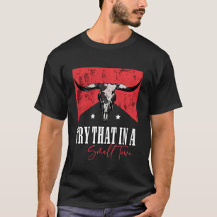 Versuche das in einer kleinen Country-Western-Stad T-Shirt