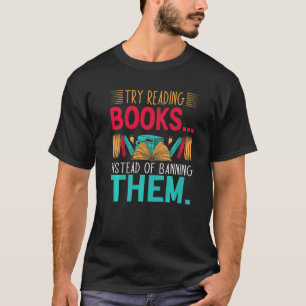 versuchen, Bücher zu lesen, anstatt sie zu verbiet T-Shirt