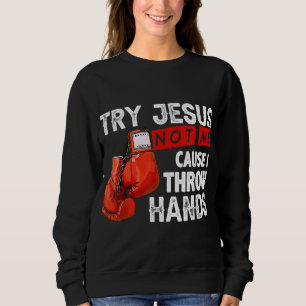 Versuchen Sie Jesus nicht mich, denn ich wirf Händ Sweatshirt