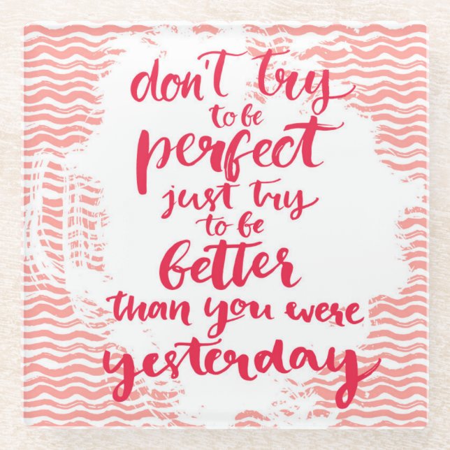 Versuchen Sie nicht, perfekt zu sein, der gerade Glasuntersetzer (Vorderseite)