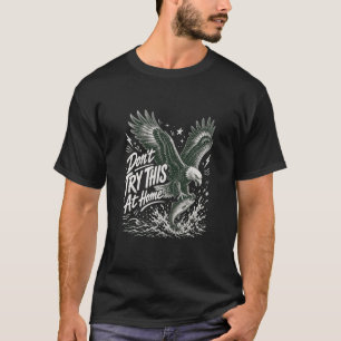 Versuch's nicht zu Hause Adler-Angeln T-Shirt