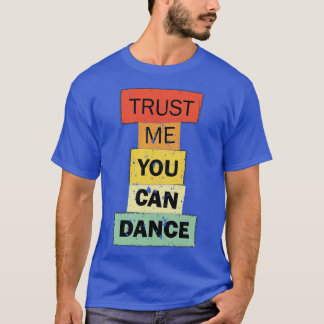 Vertrau mir, du kannst lustige Tanzzitate sagen T-Shirt