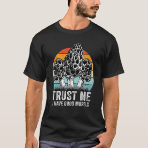 Vertrau mir, ich habe gute Morcheln - echte Morche T-Shirt