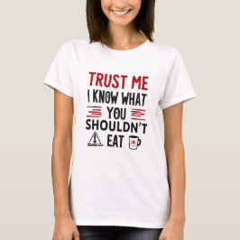 Vertrau mir, ich weiß, was du nicht essen solltest T-Shirt