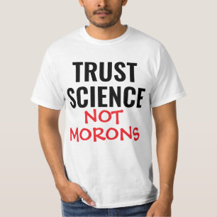 Vertraue der Wissenschaft, nicht Idioten T-Shirt