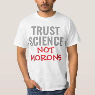 Vertraue der Wissenschaft, nicht Idioten T-Shirt