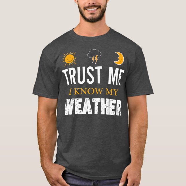 Vertraue mir, dass ich mein    Wetter kenneWitzige T-Shirt (Vorderseite)