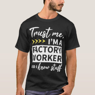 Vertraue mir, ich bin Werksarbeiter, und ich weiß  T-Shirt