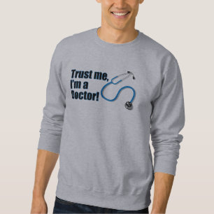 Vertraue mir im Arzt, wenn es Medizin gibt Sweatshirt