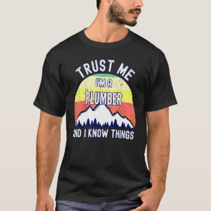 Vertraue mir im Klempner und ich weiß, was passier T-Shirt